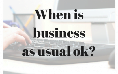 When is ‘business as usual’ ok?